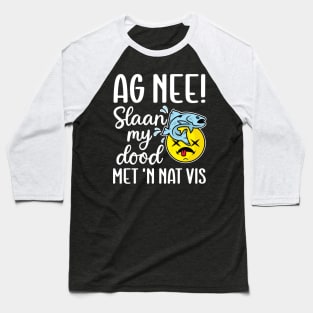 Ag nee! Slaan my dood met 'n nat vis - Afrikaans Phrase Baseball T-Shirt